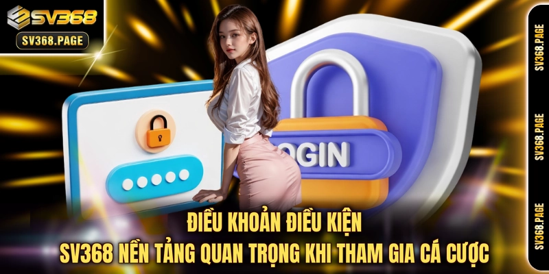 Điều khoản điều kiện SV368 nền tảng quan trọng khi tham gia cá cược