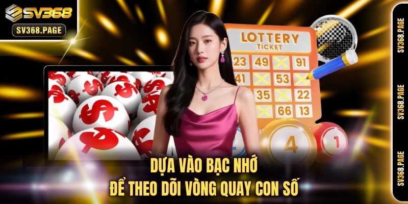 Dựa vào bạc nhớ để theo dõi vòng quay con số