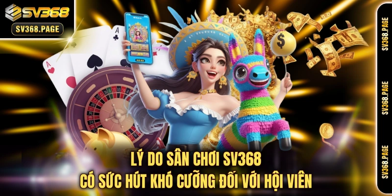 Lý do sân chơi SV368 có sức hút khó cưỡng đối với hội viên