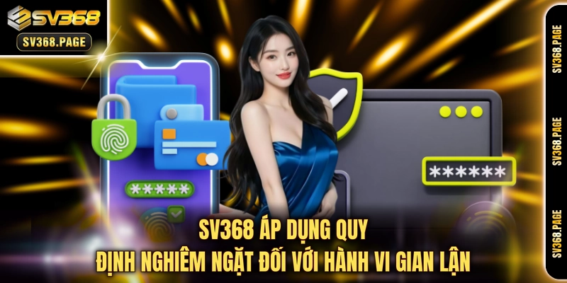 SV368 áp dụng quy định nghiêm ngặt đối với hành vi gian lận 