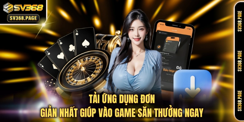 Tải ứng dụng đơn giản nhất giúp vào game săn thưởng ngay 
